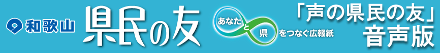 和歌山県の広報紙「県民の友」音声版 「声の県民の友」