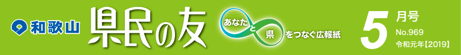 和歌山　県民の友　あなたと県をつなぐ広報紙　4月号　No.968　平成31年【2019】