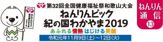 ねんりん通信(13)　第32回全国健康福祉祭和歌山大会ねんりんピック紀の国わかやま2019　あふれる情熱はじける笑顔　令和元年11月9日（土）〜12日（火）