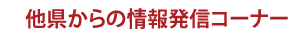 他県からの情報発信コーナー!