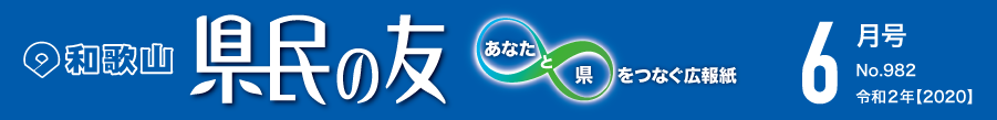 和歌山　県民の友　あなたと県をつなぐ広報紙　6月号　No.982　令和2年【2020】