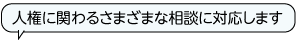 人権に関わるさまざまな相談に対応します