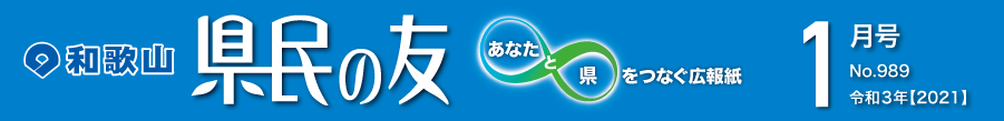 和歌山　県民の友　あなたと県をつなぐ広報紙　1月号　No.989　令和3年【2021】