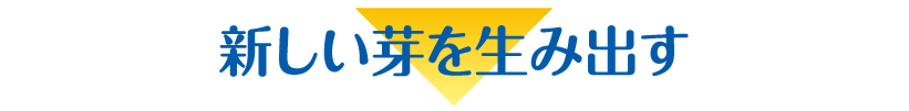 新しい芽を生み出す