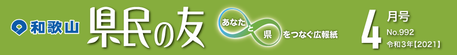 和歌山　県民の友　あなたと県をつなぐ広報紙　4月号　No.992　令和3年【2021】