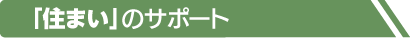 「住まい」のサポート