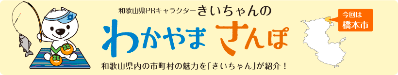 和歌山県PRキャラクターきいちゃんの和歌山さんぽ　和歌山県内の市町村の魅力をきいちゃんが紹介　今回は橋本市