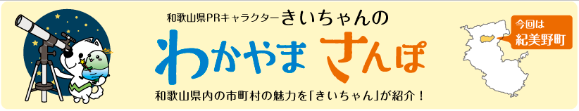 和歌山県PRキャラクターきいちゃんの和歌山さんぽ　和歌山県内の市町村の魅力をきいちゃんが紹介　今回は紀美野町