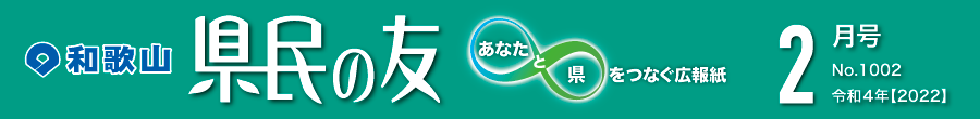 和歌山　県民の友　あなたと県をつなぐ広報紙　2月号　No.1002　令和4年【2022】