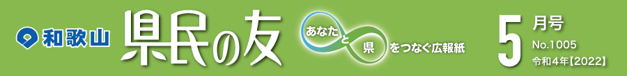 和歌山　県民の友　あなたと県をつなぐ広報紙　5月号　No.1005　令和4年【2022】