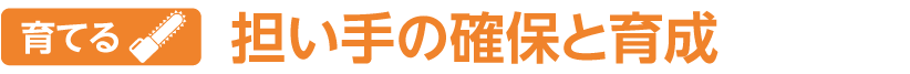 育てる 担い手の確保と育成
