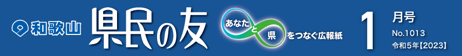 和歌山　県民の友　あなたと県をつなぐ広報紙　1月号　No.1013　令和5年【2023】