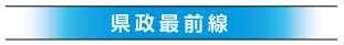 県政最前線