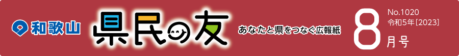 和歌山　県民の友　あなたと県をつなぐ広報紙　8月号　No.1020　令和5年【2023】