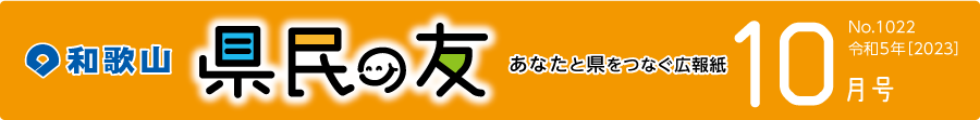 和歌山　県民の友　あなたと県をつなぐ広報紙　10月号　No.1022　令和5年【2023】