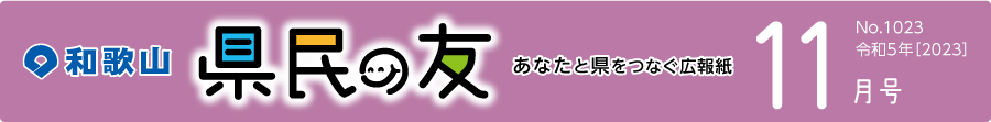 和歌山　県民の友　あなたと県をつなぐ広報紙　11月号　No.1023　令和5年【2023】