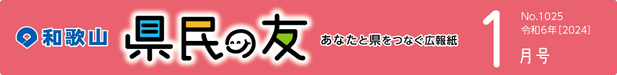 和歌山　県民の友　あなたと県をつなぐ広報紙　1月号　No.1025　令和6年【2024】