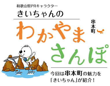 和歌山県PRキャラクターきいちゃんのわかやまさんぽ
			今回は串本町の魅力を「きいちゃん」が紹介！