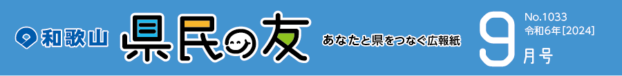 和歌山　県民の友　あなたと県をつなぐ広報紙　9月号　No.1033　令和6年【2024】