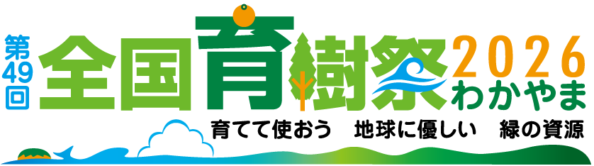第49回 全国育樹祭2026わかやま 育てて使おう 地球に優しい 緑の資源