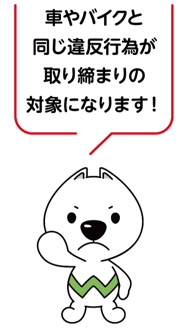 きいちゃんのイラスト「車やバイクと同じ違反行為が取り締まりの対象になります！」