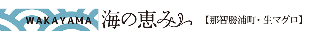 WAKAYAMA 海の恵み/那智勝浦町・生マグロ