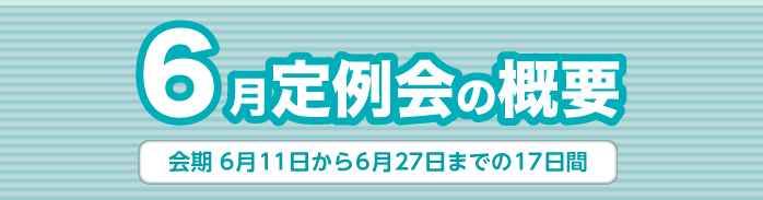 6月定例会概要　会期　6月11日から27日までの17日間