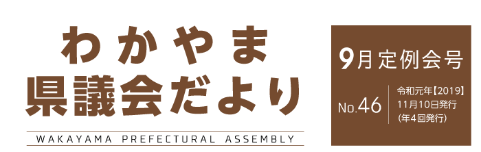 わかやま県議会だより 令和元年9月定例会号　No.46　令和元年11月10日発行（年4回発行）