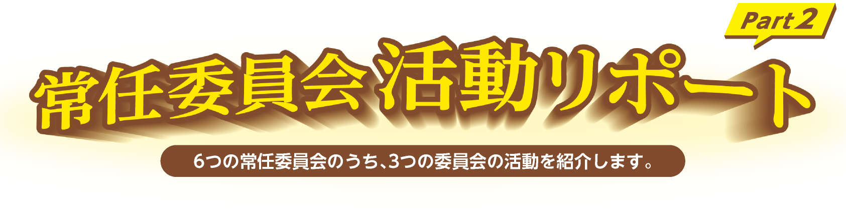 常任委員会活動リポート Part2 6つの常任委員会のうち、3つの委員会の活動を紹介します。