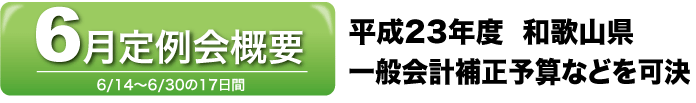 6月定例会概要　平成23年度  和歌山県 一般会計補正予算などを可決