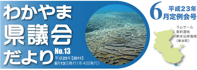 わかやま県議会だより　No.13 平成23年【2011】 8月13日発行（年４回発行） 平成23年 6月定例会号 ラムサール 条約湿地 串本沿岸海域 （串本町）