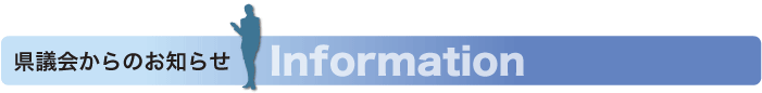 県議会からのお知らせ　Information