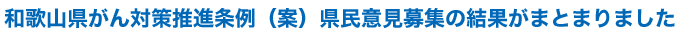 和歌山県がん対策推進条例（案）県民意見募集の結果がまとまりました