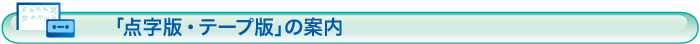 「点字版・テープ版」の案内