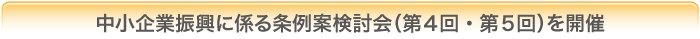 中小企業振興に係る条例案検討会（第4回・第5回）を開催