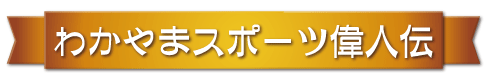 わかやまスポーツ偉人伝